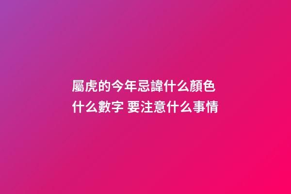屬虎的今年忌諱什么顏色 什么數字 要注意什么事情